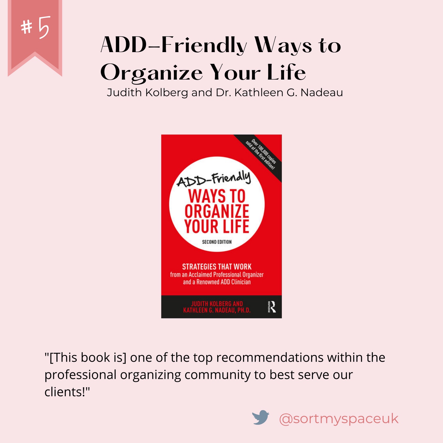 Number 5: ADD-Friendly Ways to Organize Your Life. Written by Judith Kolberg and Kathleen G. Nadeau. Quote from @sortmyspaceuk on Twitter: "[This book is] one of the top recommendations within the professional organizing community to best serve our clients!"