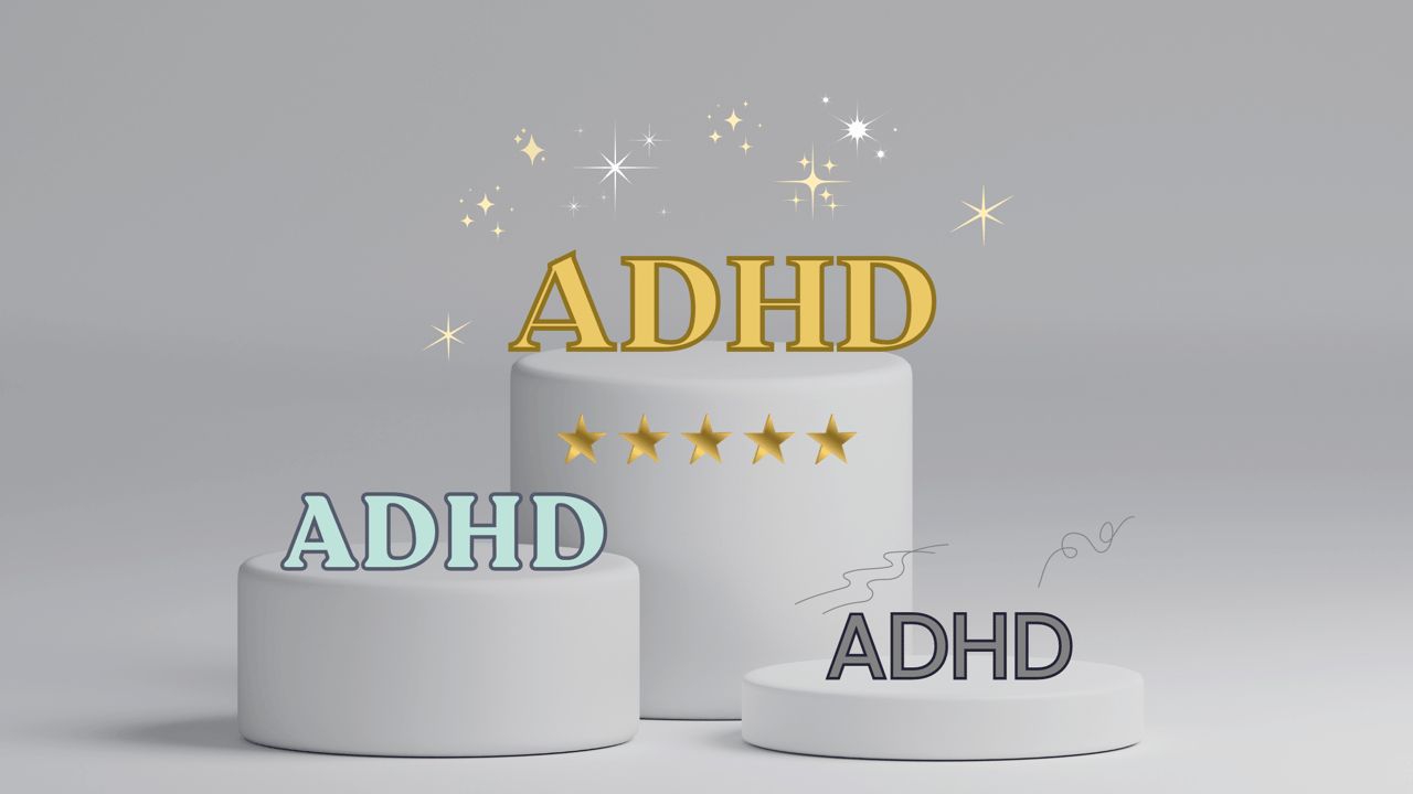 An awards podium, all with the word ADHD on them. The one in first place is golden and surrounded by sparkles with 5 starts on it. The second one is blue with no sparkles. The third is gray with squiggle lines around it.